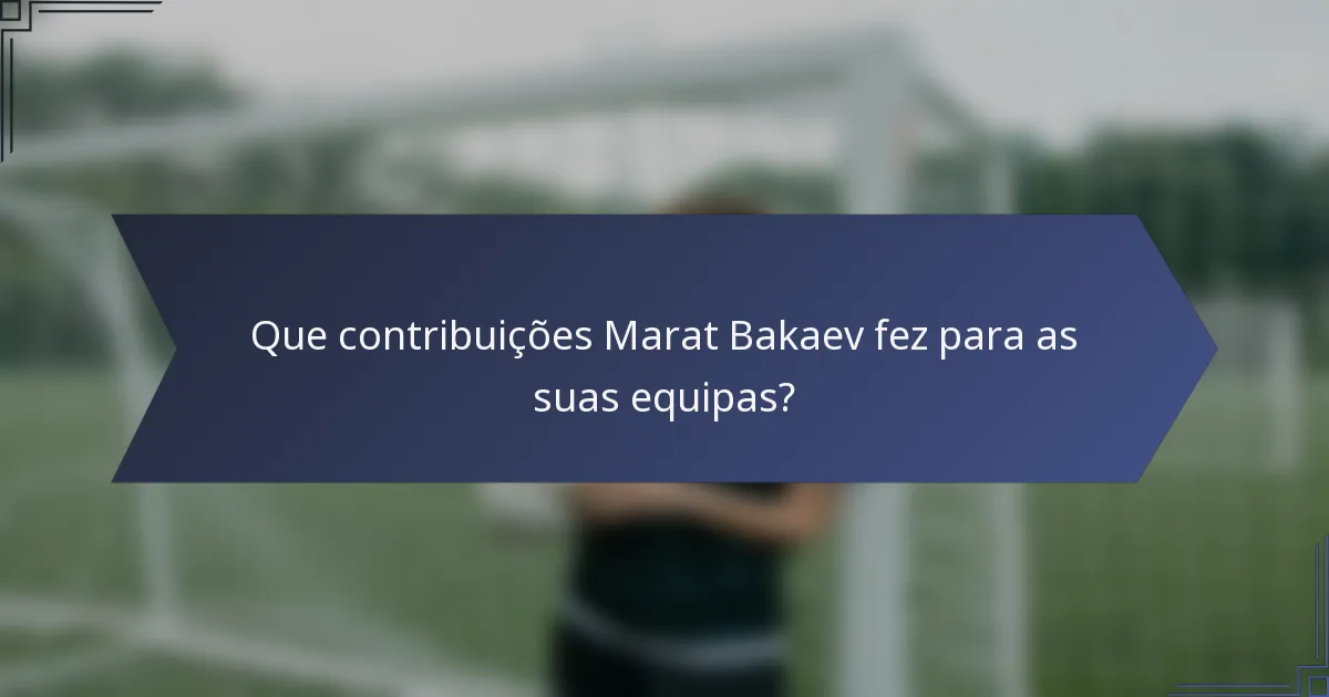 Que contribuições Marat Bakaev fez para as suas equipas?