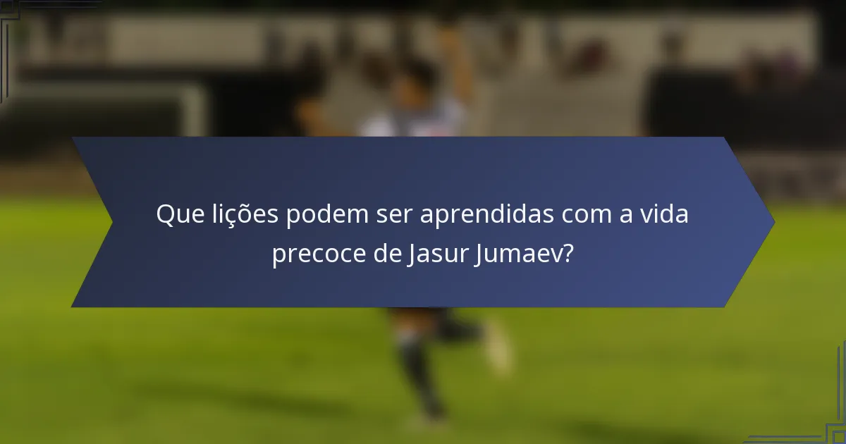 Que lições podem ser aprendidas com a vida precoce de Jasur Jumaev?