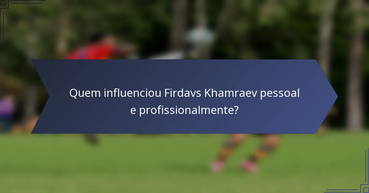 Quem influenciou Firdavs Khamraev pessoal e profissionalmente?