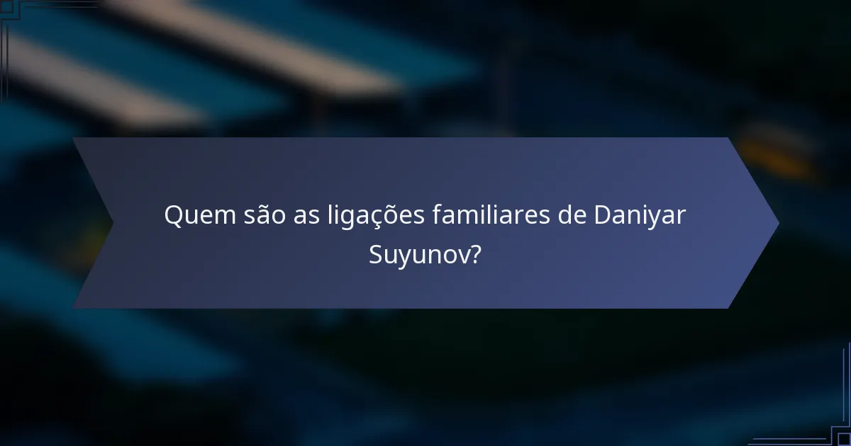 Quem são as ligações familiares de Daniyar Suyunov?