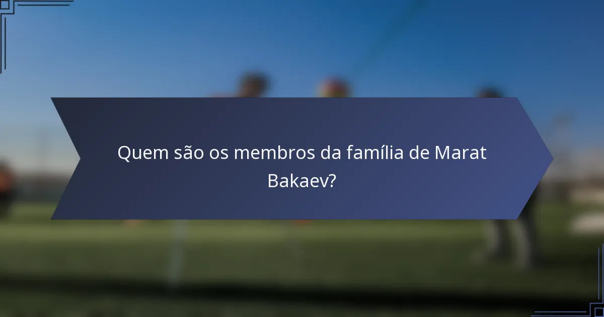 Quem são os membros da família de Marat Bakaev?